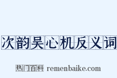 次韵吴心机反义词是什么意思的图片